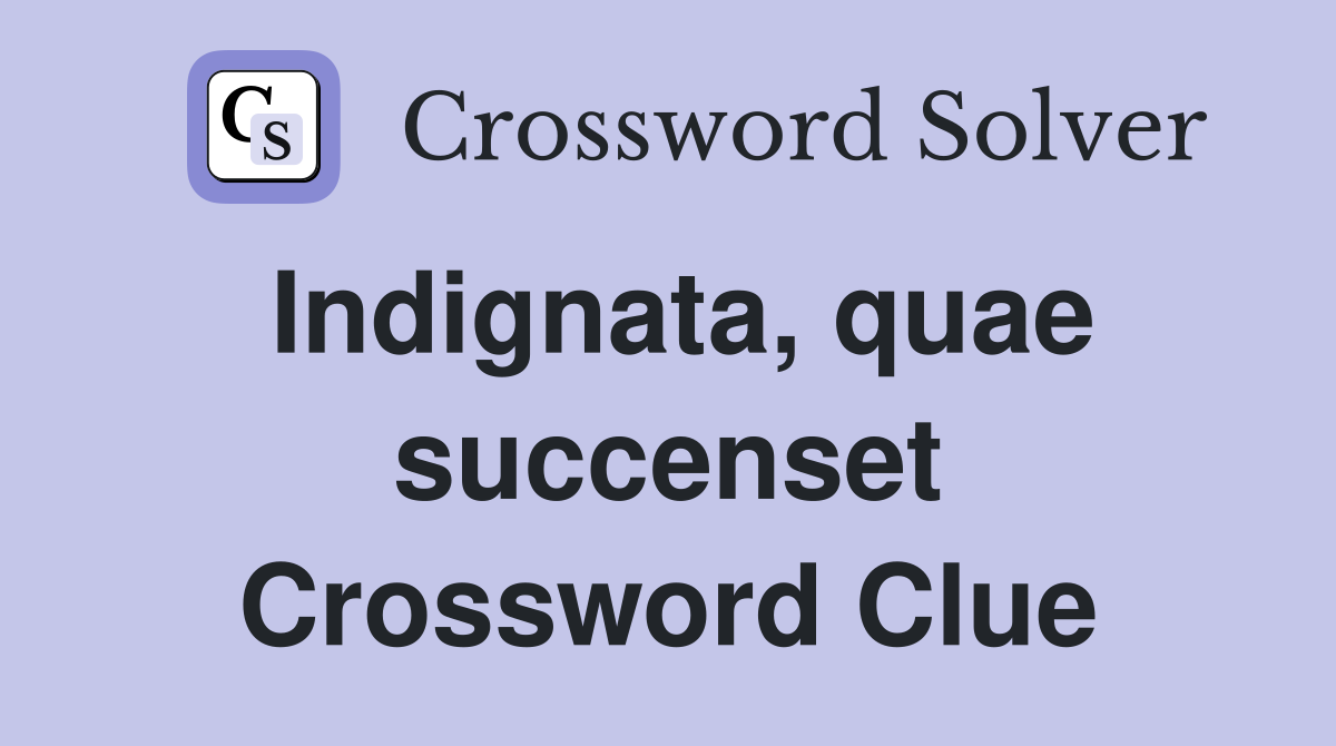 Indignata, quae succenset Crossword Clue