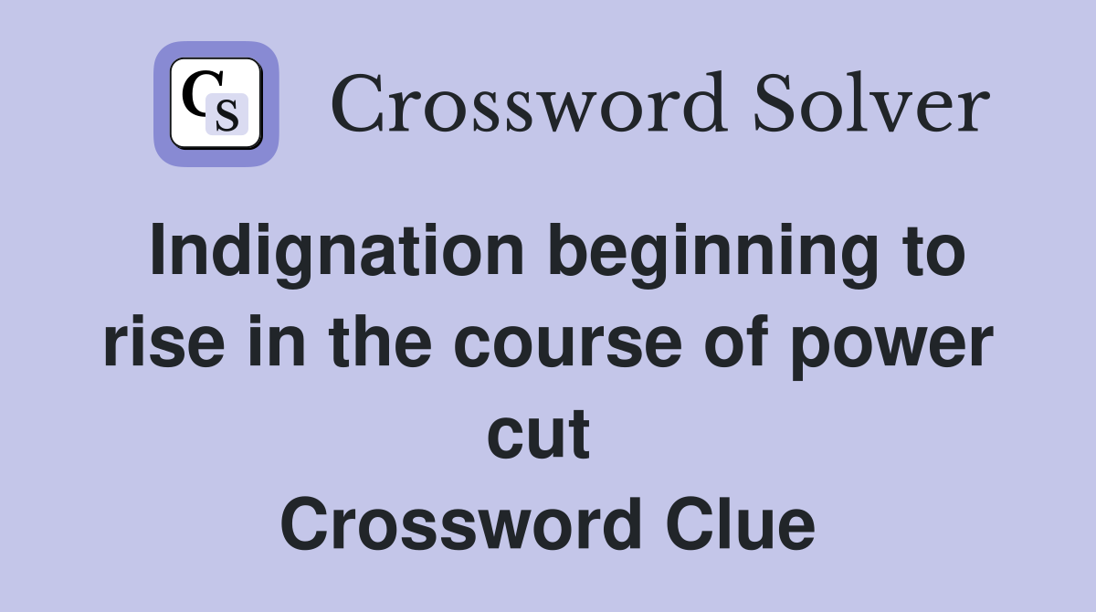 Indignation beginning to rise in the course of power cut  Crossword Clue