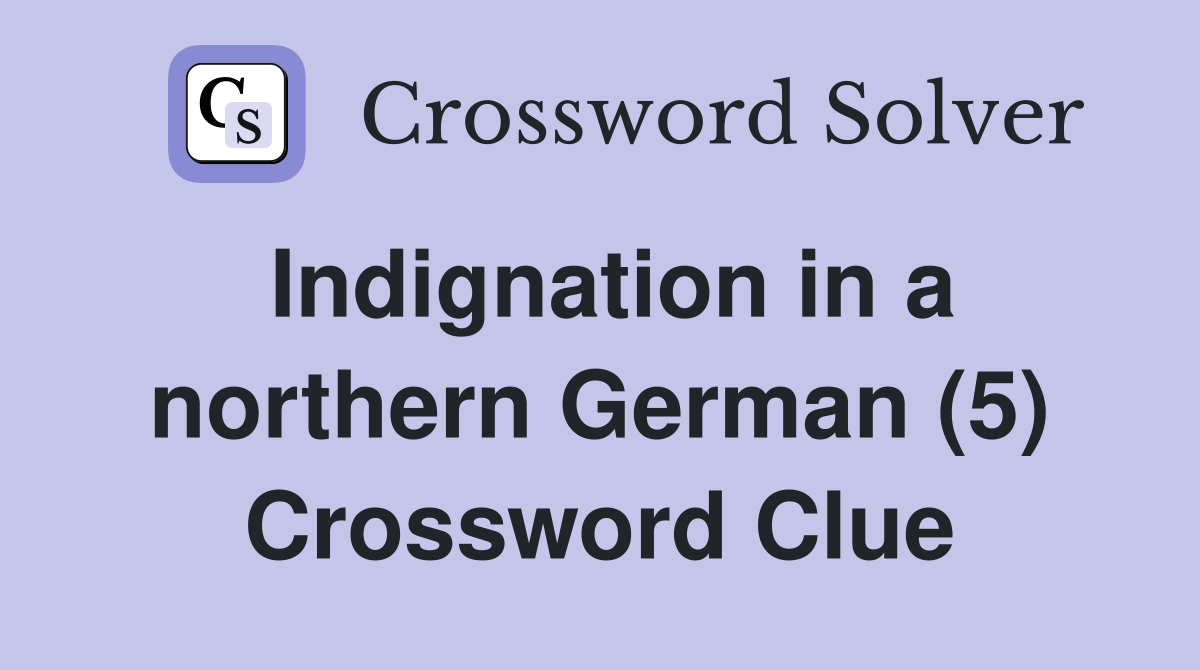 Indignation in a northern German (5) Crossword Clue