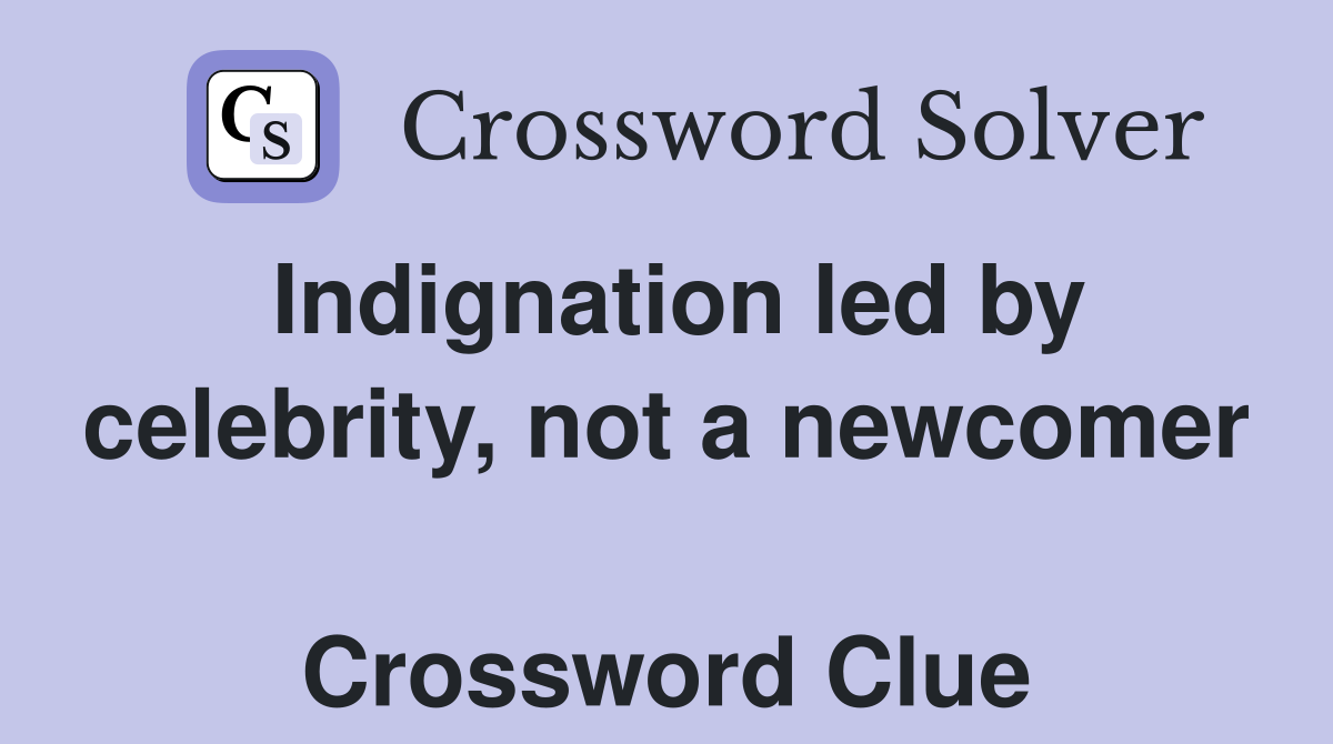 Indignation led by celebrity, not a newcomer  Crossword Clue