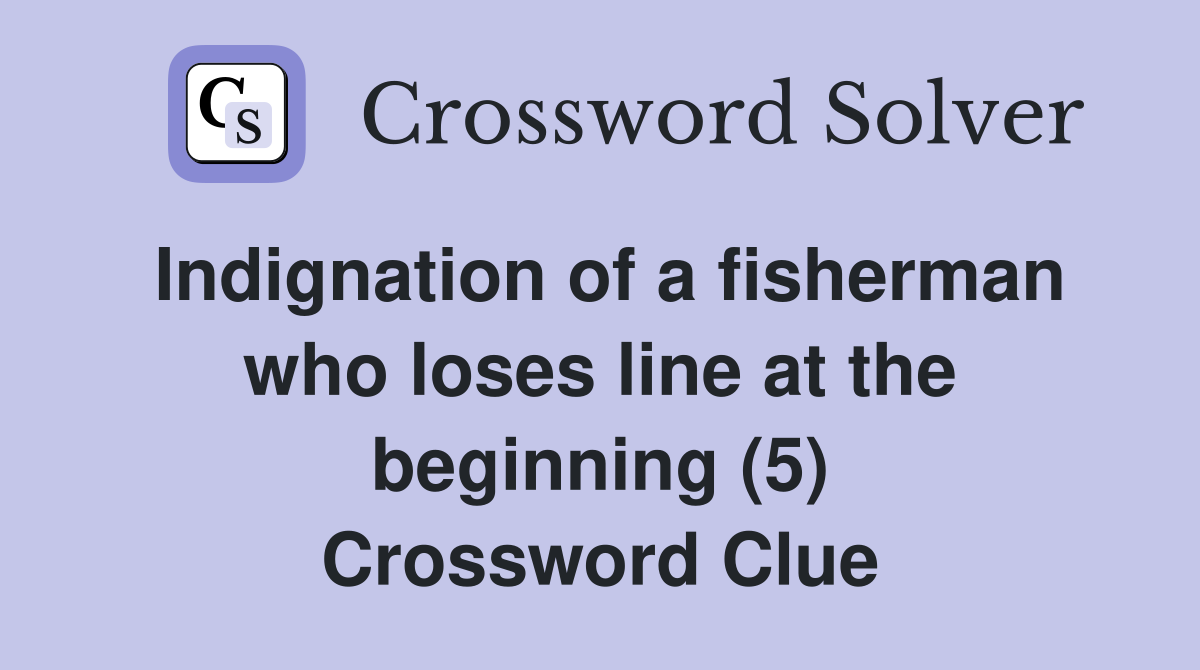 Indignation of a fisherman who loses line at the beginning (5) Crossword Clue