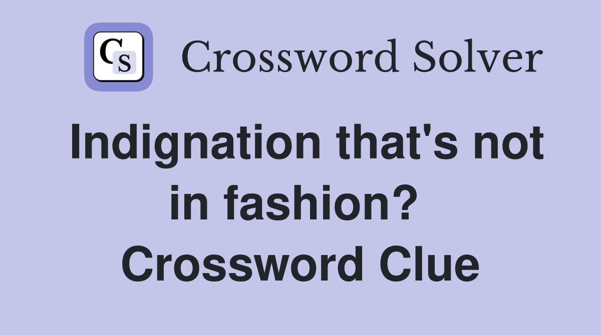 Indignation that's not in fashion?  Crossword Clue
