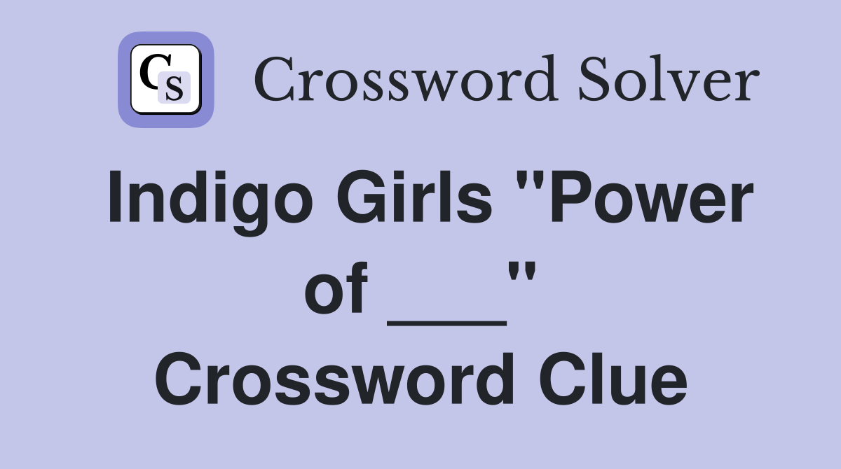Indigo Girls "Power of ___" Crossword Clue