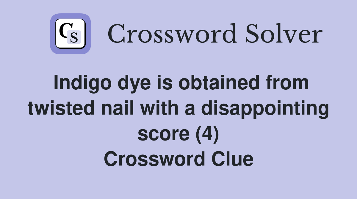 Indigo dye is obtained from twisted nail with a disappointing score (4) Crossword Clue