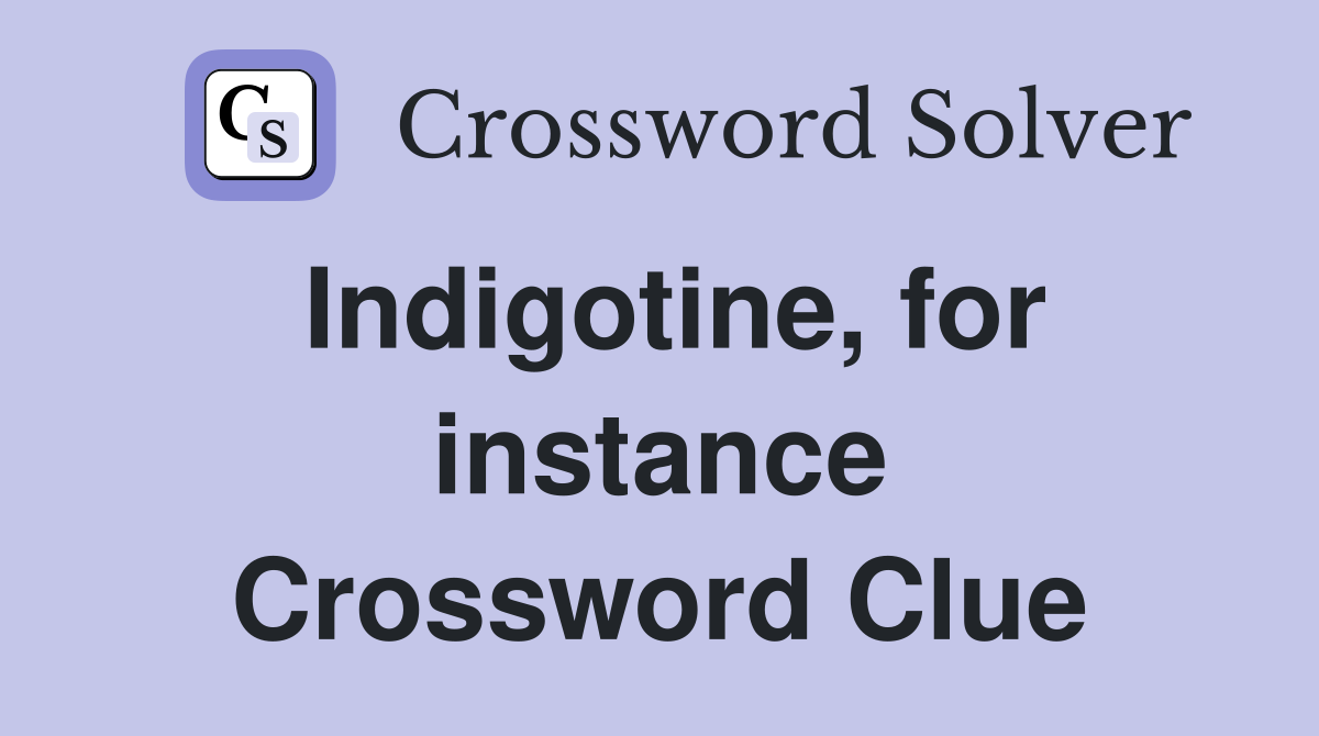 Indigotine, for instance Crossword Clue