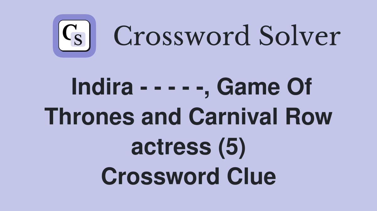 Indira - - - - -, Game Of Thrones and Carnival Row actress (5) Crossword Clue