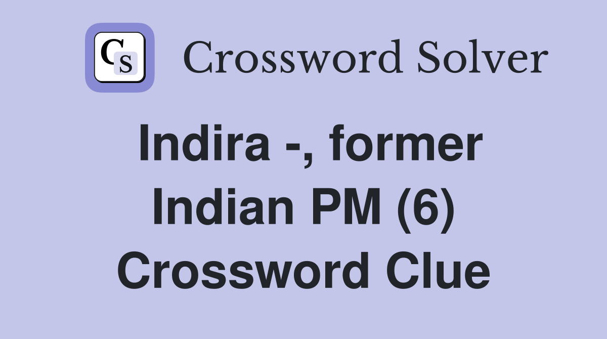 Indira -, former Indian PM (6) Crossword Clue