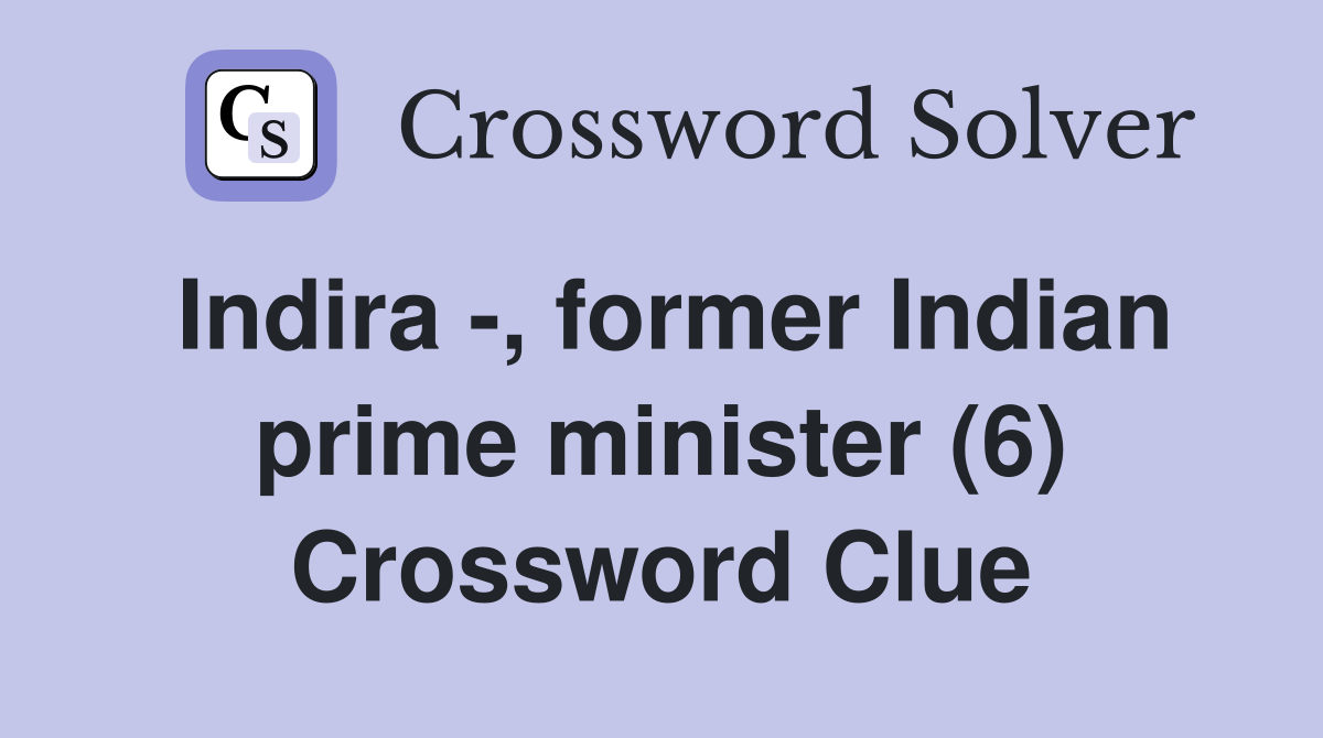 Indira -, former Indian prime minister (6) Crossword Clue