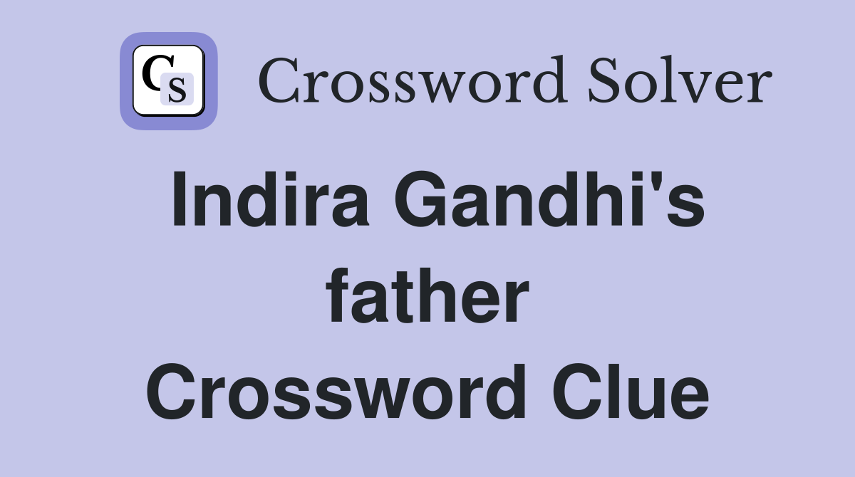 Indira Gandhi's father Crossword Clue