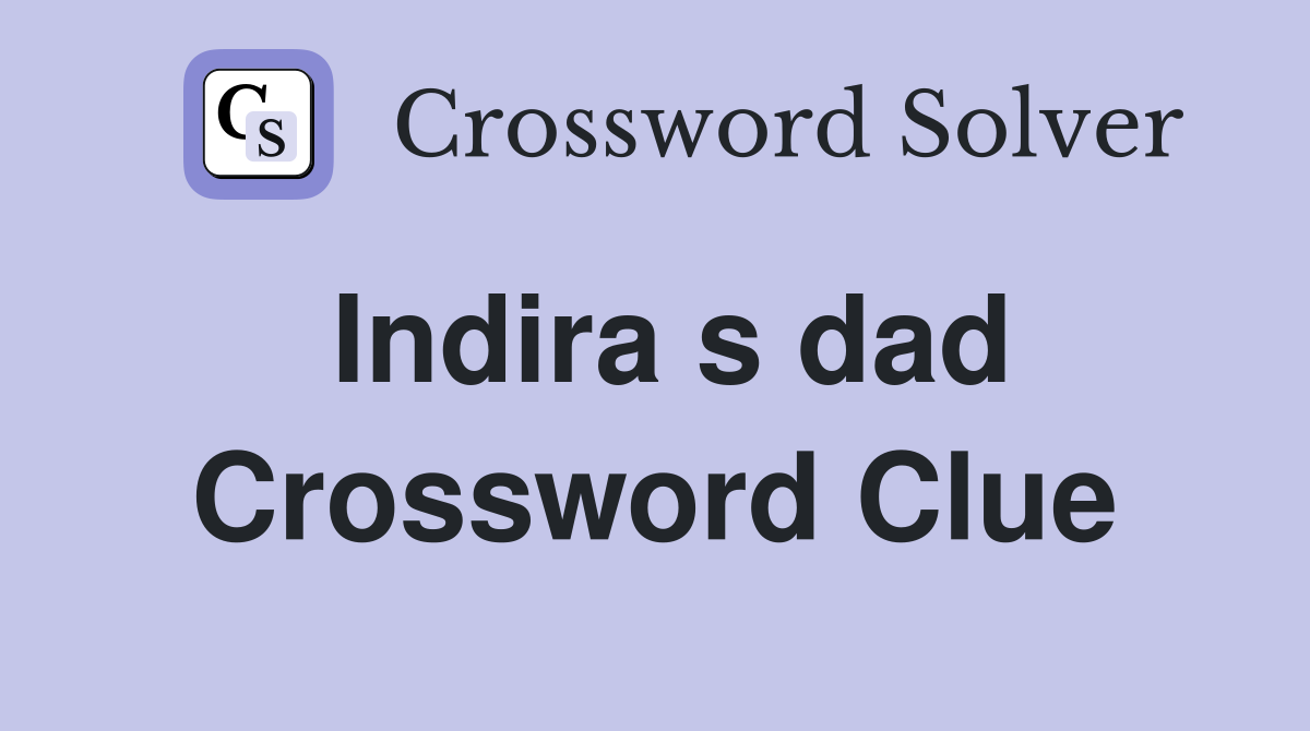Indira s dad Crossword Clue