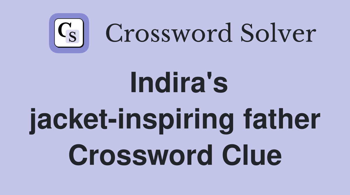 Indira's jacket-inspiring father Crossword Clue