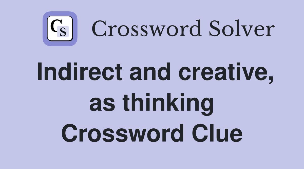 Indirect and creative, as thinking Crossword Clue