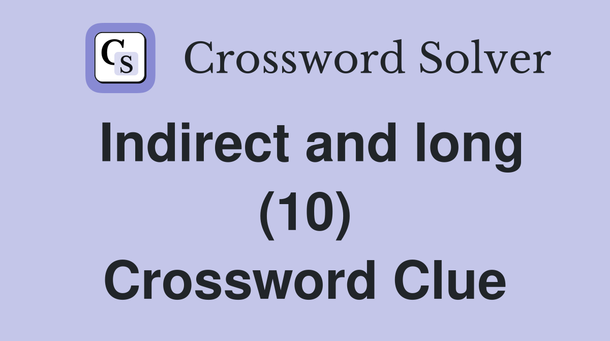 Indirect and long (10) Crossword Clue