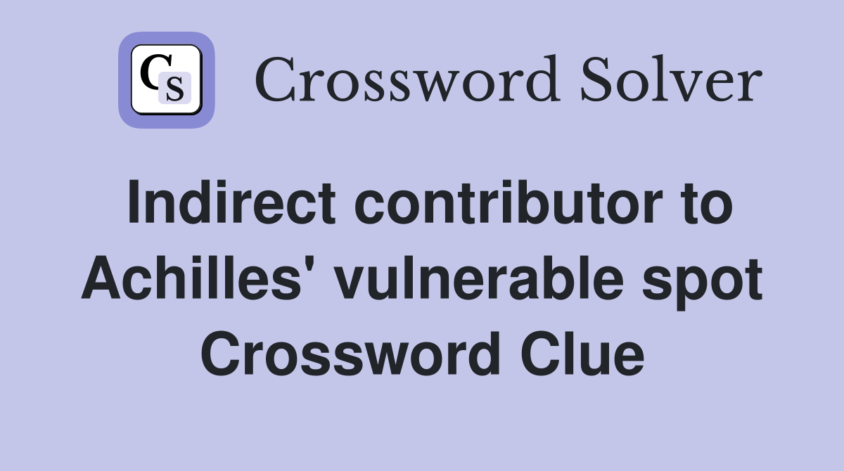 Indirect contributor to Achilles' vulnerable spot Crossword Clue