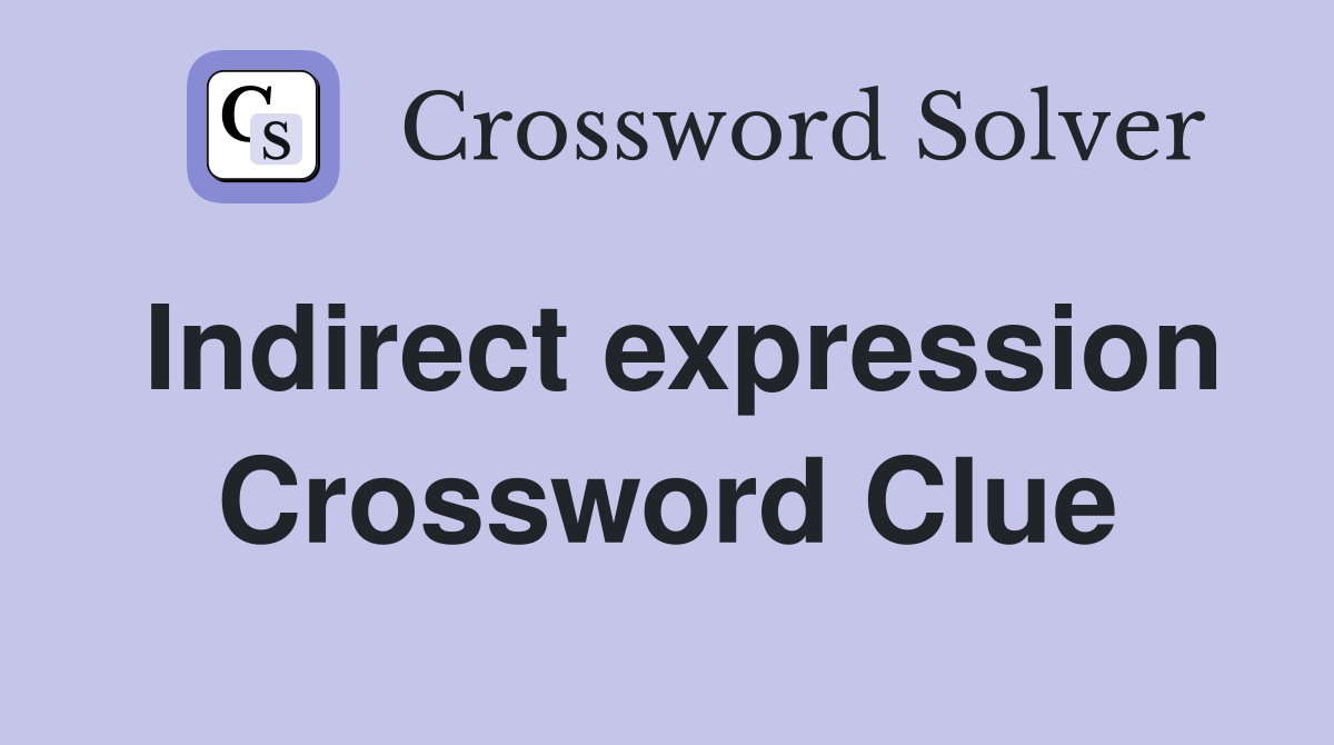Indirect expression Crossword Clue