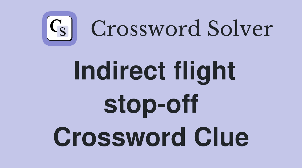 Indirect flight stop-off Crossword Clue