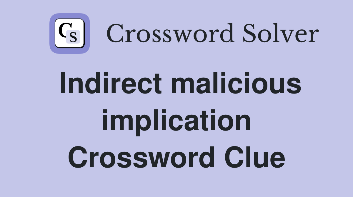Indirect malicious implication Crossword Clue
