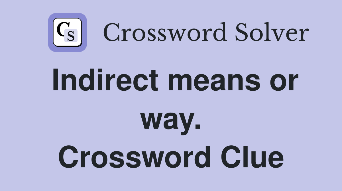 Indirect means or way. Crossword Clue