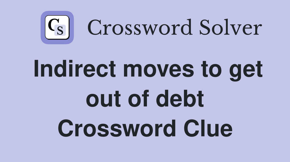 Indirect moves to get out of debt Crossword Clue