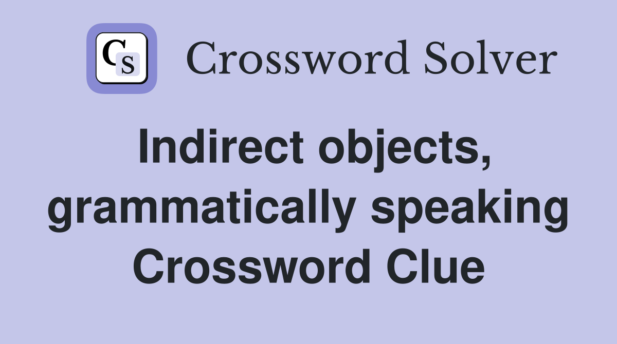 Indirect objects, grammatically speaking Crossword Clue