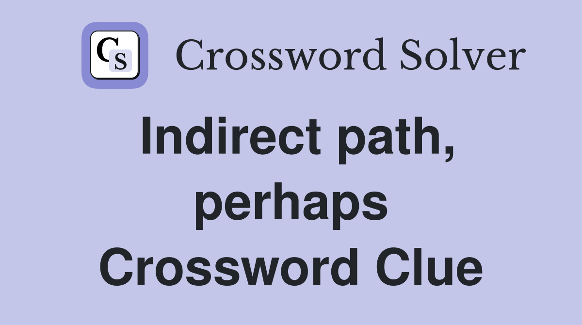 Indirect path, perhaps Crossword Clue
