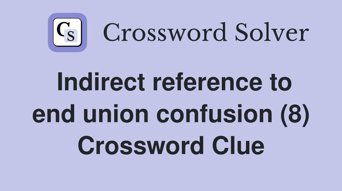 Indirect reference to end union confusion (8) Crossword Clue
