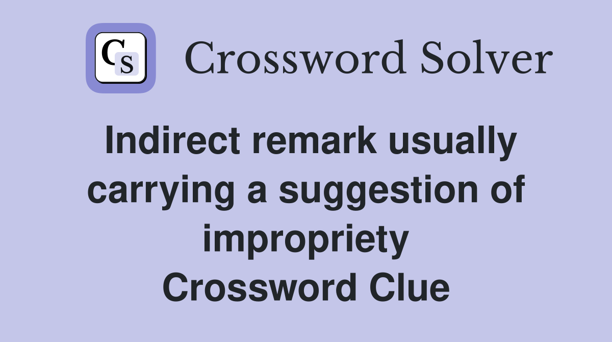 Indirect remark usually carrying a suggestion of impropriety Crossword Clue