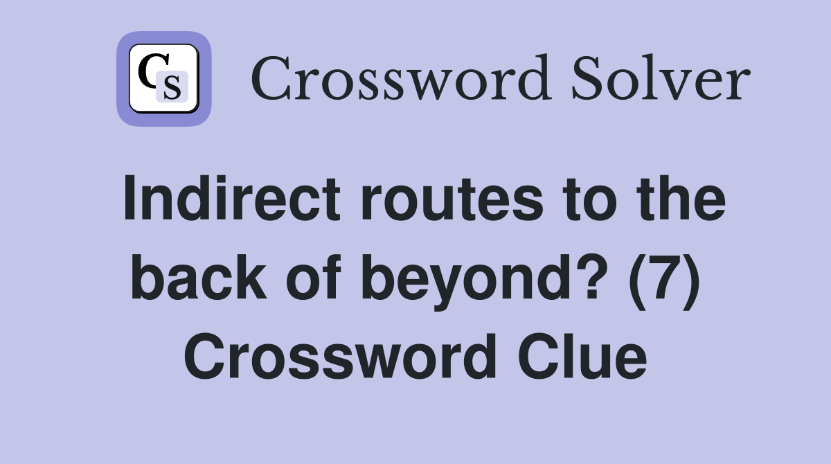 Indirect routes to the back of beyond? (7) Crossword Clue