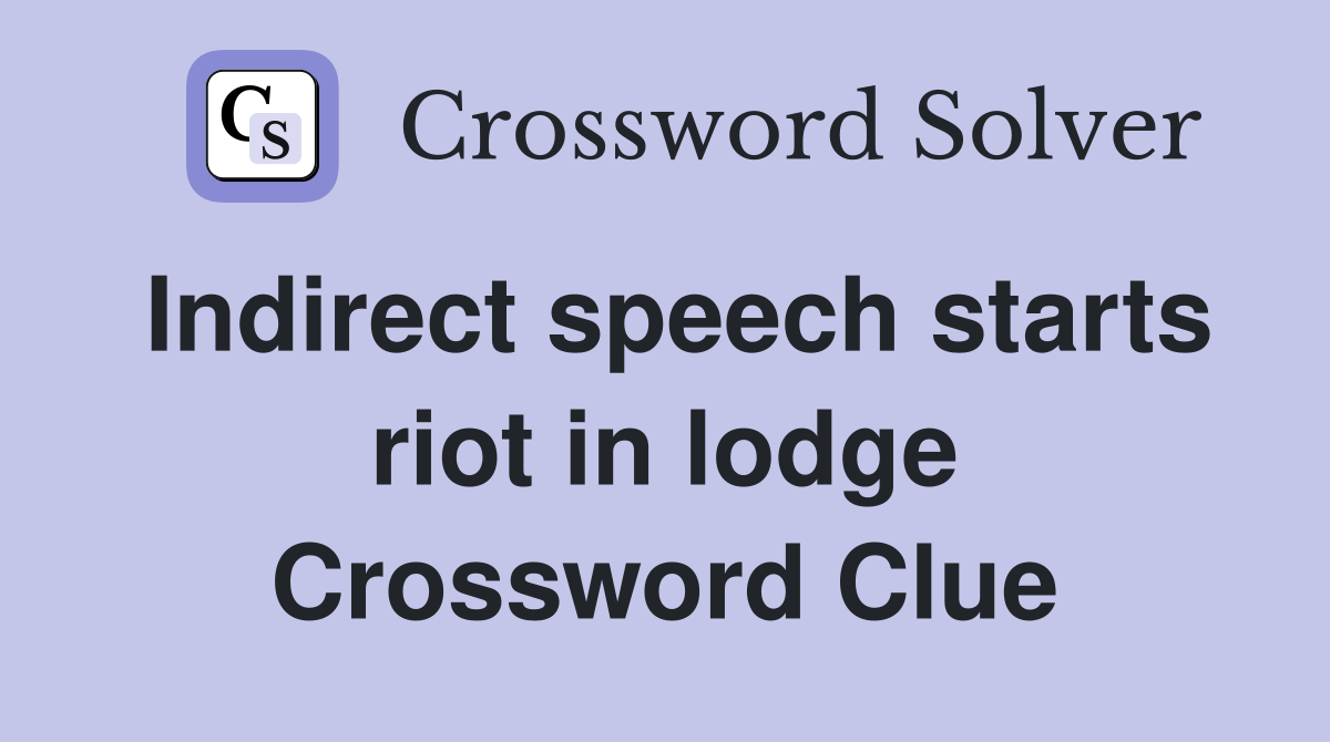 Indirect speech starts riot in lodge Crossword Clue