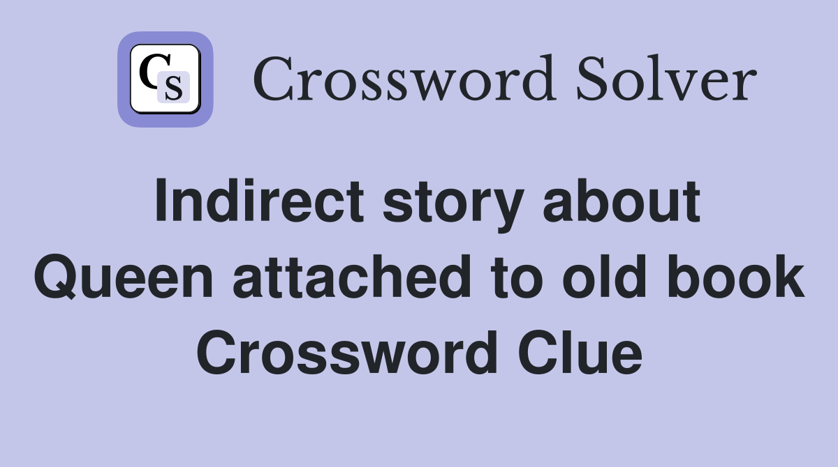 Indirect story about Queen attached to old book Crossword Clue
