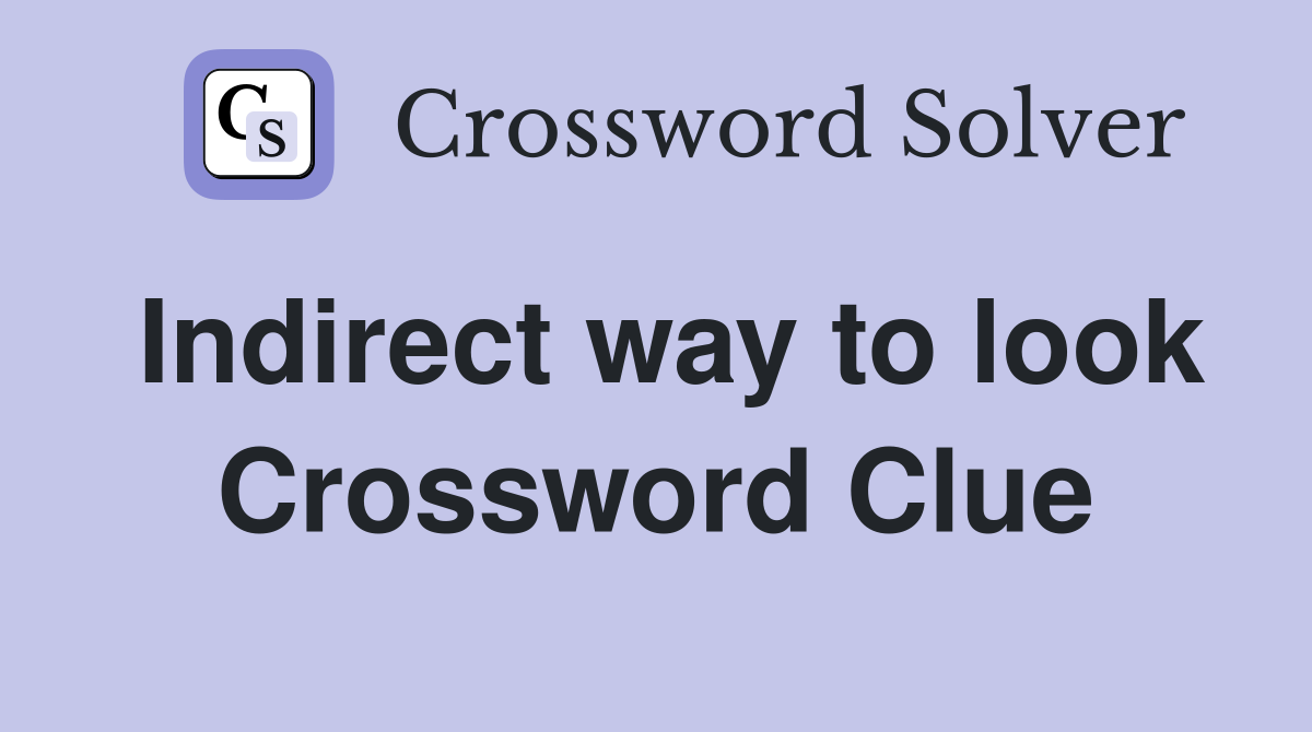 Indirect way to look Crossword Clue