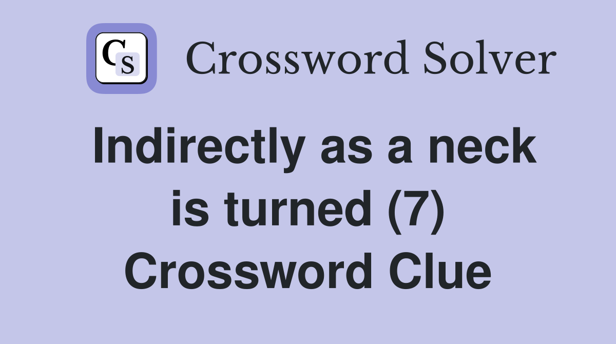 Indirectly as a neck is turned (7) Crossword Clue