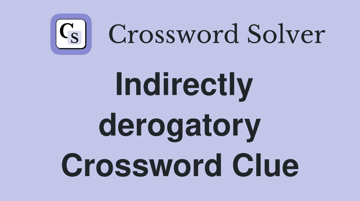 Indirectly derogatory Crossword Clue