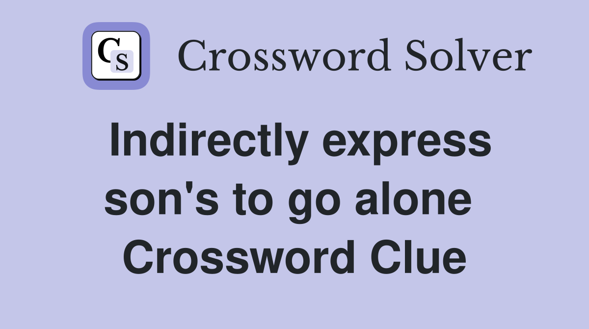 Indirectly express son's to go alone  Crossword Clue