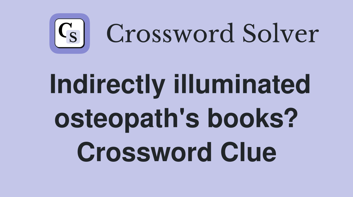 Indirectly illuminated osteopath's books? Crossword Clue