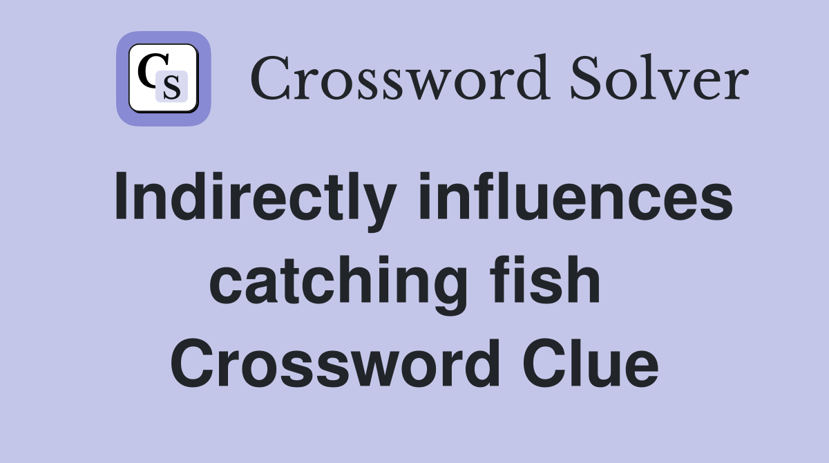 Indirectly influences catching fish  Crossword Clue