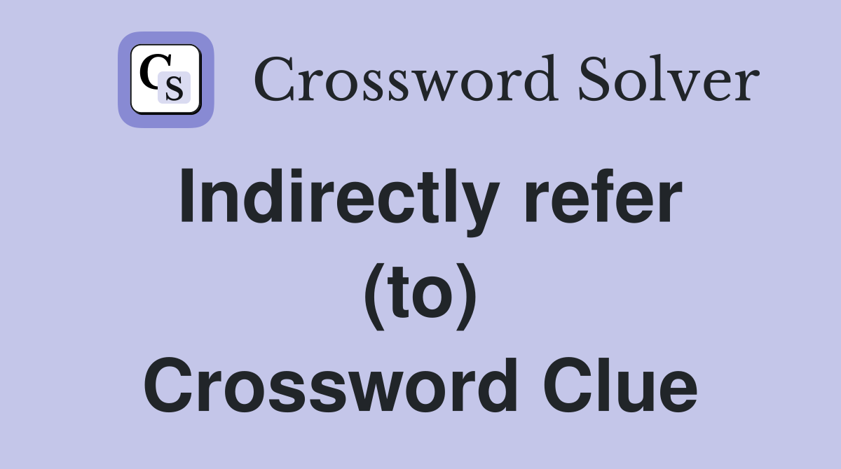 Indirectly refer (to) Crossword Clue