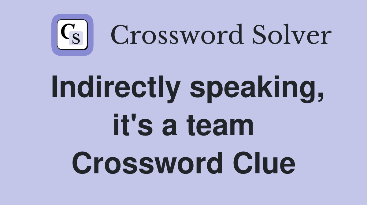 Indirectly speaking, it's a team Crossword Clue