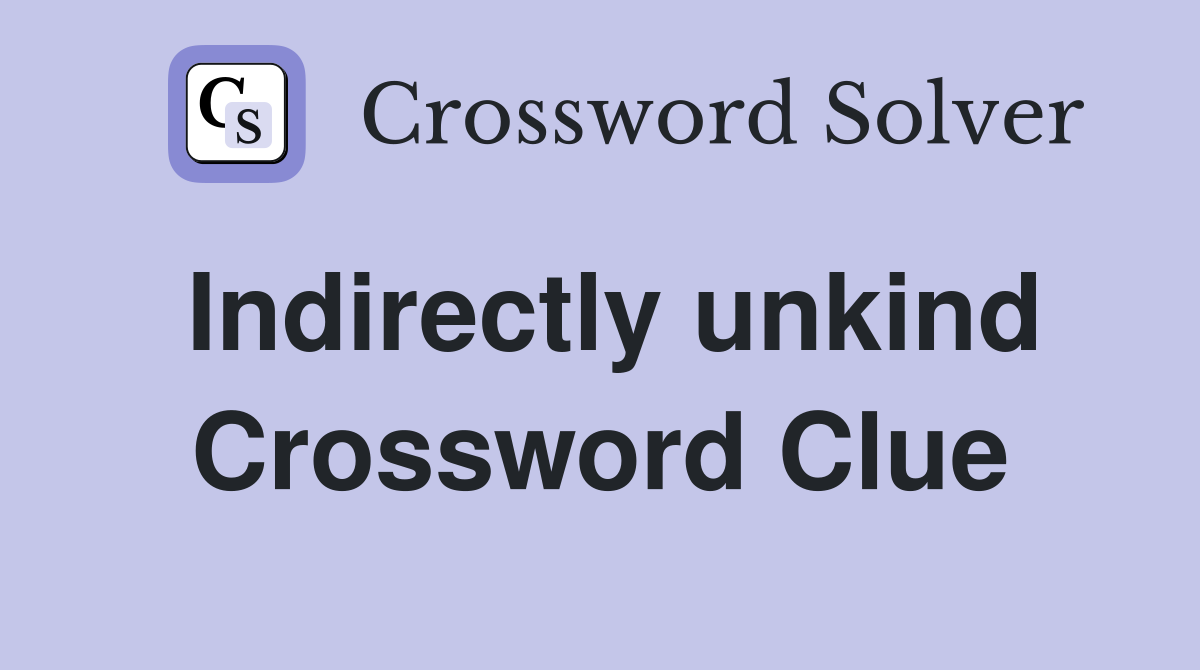 Indirectly unkind Crossword Clue