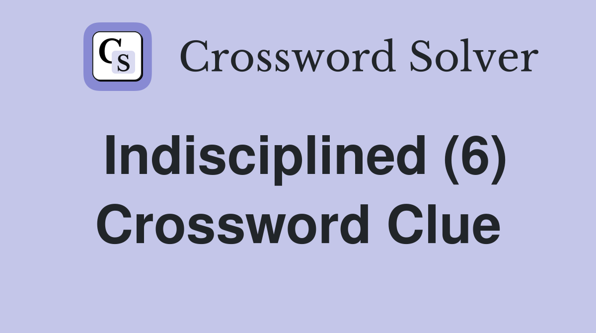 Indisciplined (6) Crossword Clue