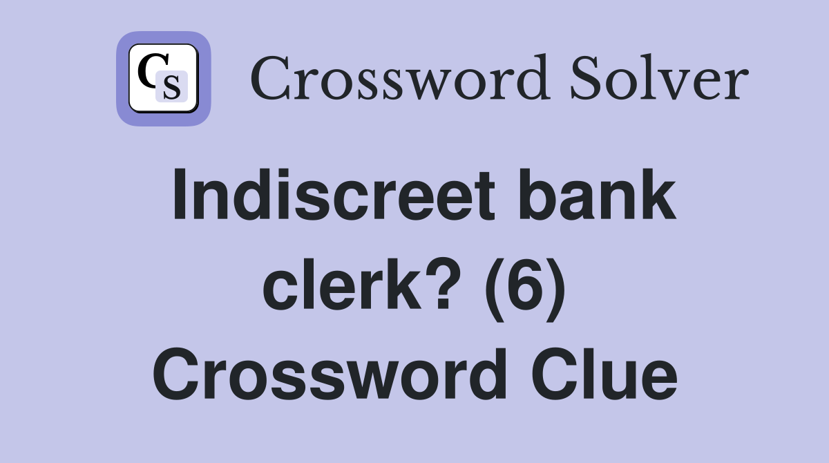 Indiscreet bank clerk? (6) Crossword Clue