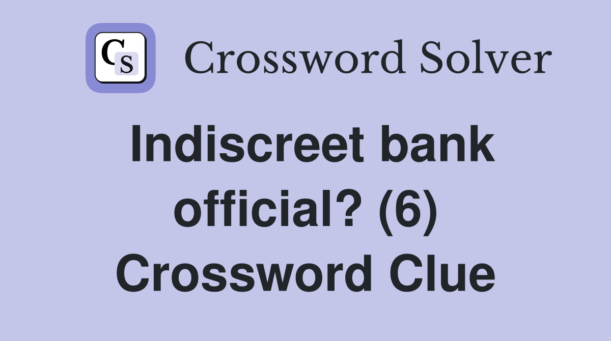Indiscreet bank official? (6) Crossword Clue