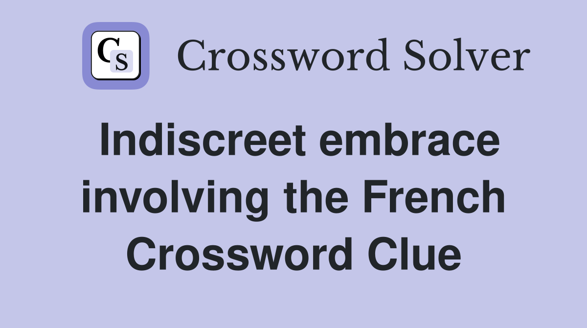 Indiscreet embrace involving the French Crossword Clue