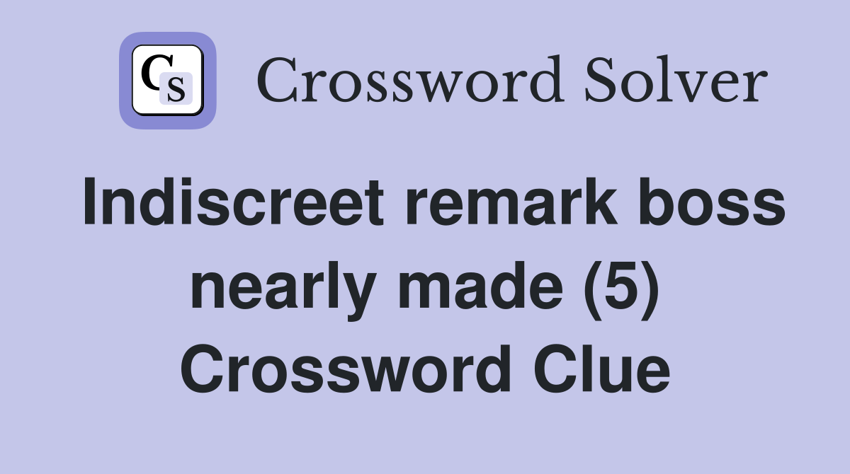 Indiscreet remark boss nearly made (5) Crossword Clue