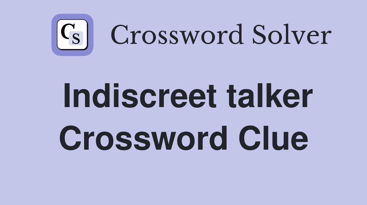 Indiscreet talker Crossword Clue