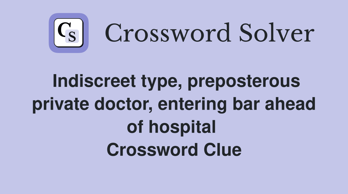 Indiscreet type, preposterous private doctor, entering bar ahead of hospital  Crossword Clue