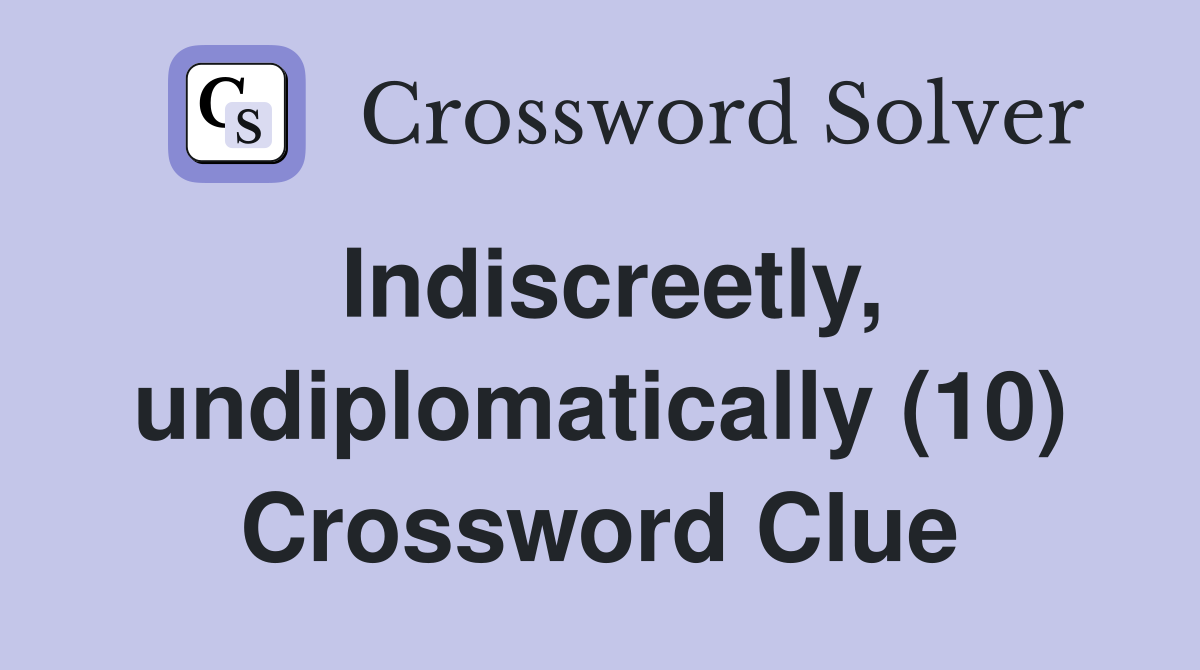 Indiscreetly, undiplomatically (10) Crossword Clue