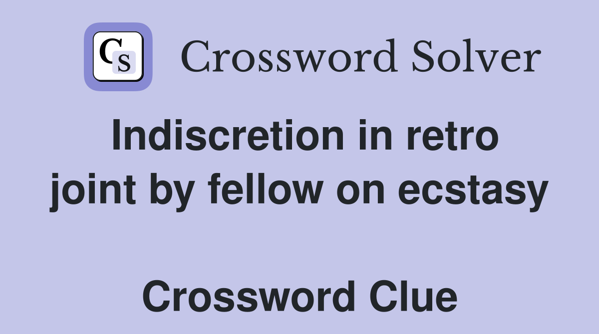 Indiscretion in retro joint by fellow on ecstasy  Crossword Clue