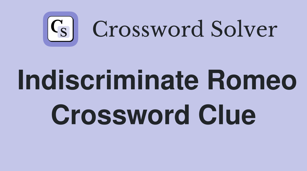 Indiscriminate Romeo Crossword Clue