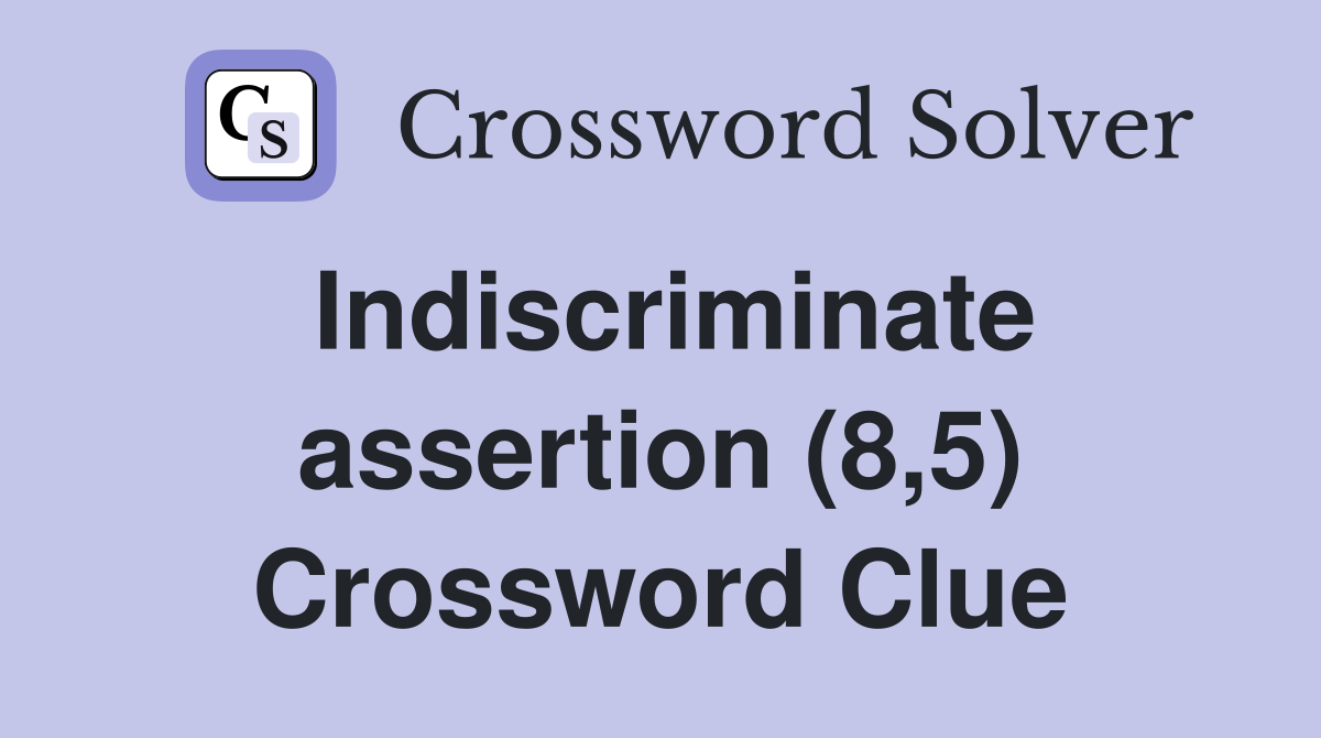 Indiscriminate assertion (8,5) Crossword Clue